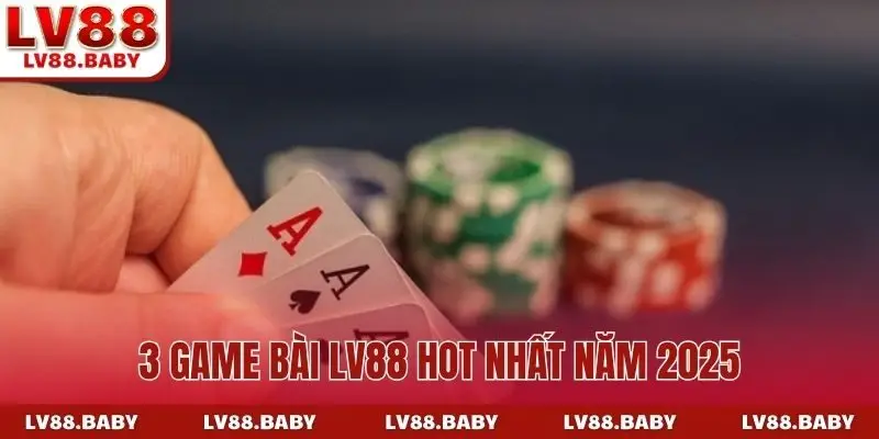 3 game bài LV88 HOT nhất năm 2025