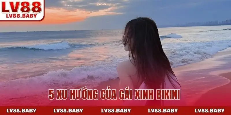 5 xu hướng của gái xinh bikini