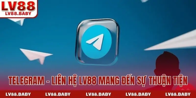Telegram - Kênh liên hệ LV88 mang đến sự thuận tiện